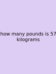 How Many Pounds Is 57 Kilograms