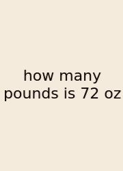 How Many Pounds Is 72 Oz