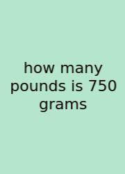 How Many Pounds Is 750 Grams