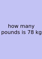 How Many Pounds Is 78 Kg