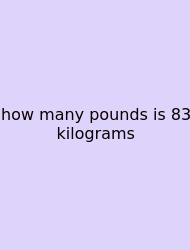 How Many Pounds Is 83 Kilograms