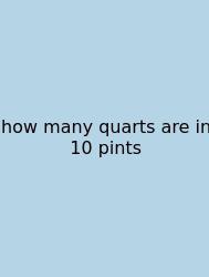 How Many Quarts Are In 10 Pints