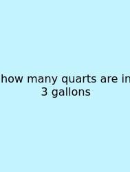 How Many Quarts Are In 3 Gallons