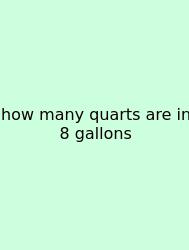 How Many Quarts Are In 8 Gallons