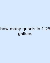 How Many Quarts In 1.25 Gallons