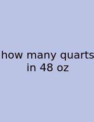 How Many Quarts In 48 Oz