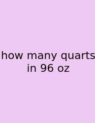 How Many Quarts In 96 Oz