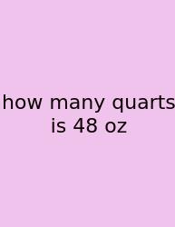 How Many Quarts Is 48 Oz