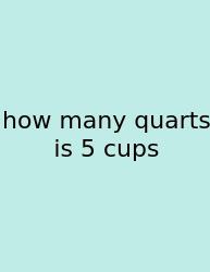 How Many Quarts Is 5 Cups