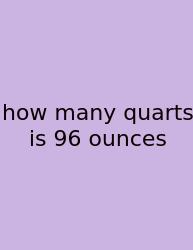 How Many Quarts Is 96 Ounces