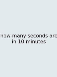 How Many Seconds Are In 10 Minutes
