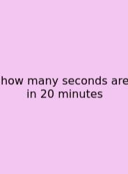 How Many Seconds Are In 20 Minutes