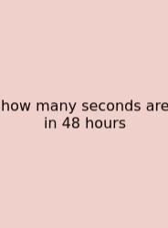 How Many Seconds Are In 48 Hours