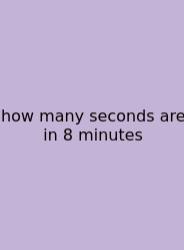 How Many Seconds Are In 8 Minutes