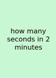 How Many Seconds In 2 Minutes