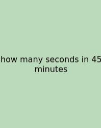 How Many Seconds In 45 Minutes
