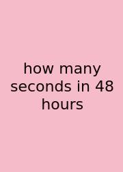 How Many Seconds In 48 Hours