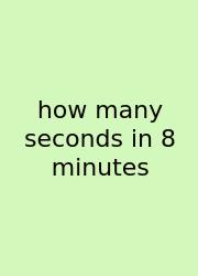 How Many Seconds In 8 Minutes