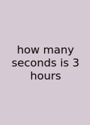 How Many Seconds Is 3 Hours
