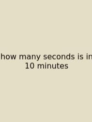 How Many Seconds Is In 10 Minutes