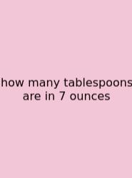 How Many Tablespoons Are In 7 Ounces