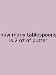 How Many Tablespoons Is 2 Oz Of Butter