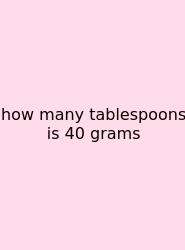 How Many Tablespoons Is 40 Grams