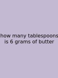 How Many Tablespoons Is 6 Grams Of Butter