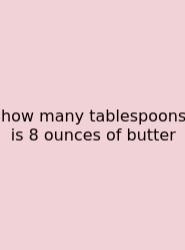 How Many Tablespoons Is 8 Ounces Of Butter