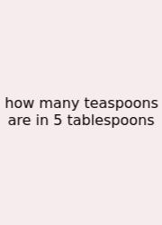 How Many Teaspoons Are In 5 Tablespoons