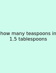 How Many Teaspoons In 1.5 Tablespoons