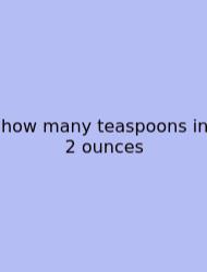 How Many Teaspoons In 2 Ounces