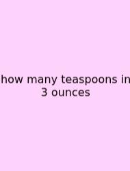 How Many Teaspoons In 3 Ounces