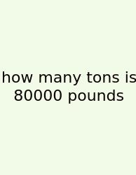 How Many Tons Is 80000 Pounds