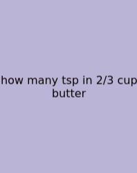 How Many Tsp In 2/3 Cup Butter
