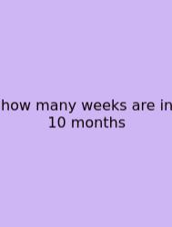 How Many Weeks Are In 10 Months