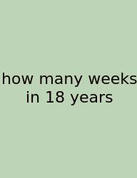 How Many Weeks In 18 Years