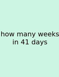 How Many Weeks In 41 Days