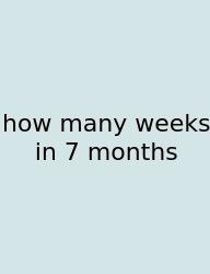How Many Weeks In 7 Months