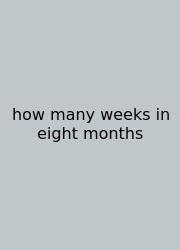How Many Weeks In Eight Months