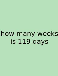 How Many Weeks Is 119 Days