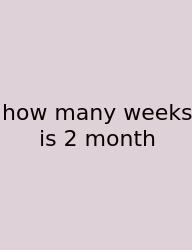 How Many Weeks Is 2 Month