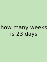 How Many Weeks Is 23 Days