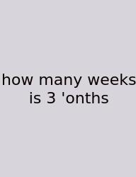 How Many Weeks Is 3 'onths