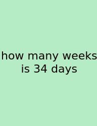 How Many Weeks Is 34 Days