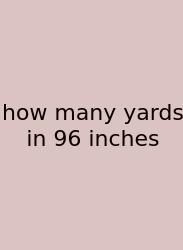 How Many Yards In 96 Inches