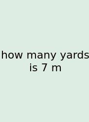 How Many Yards Is 7 M