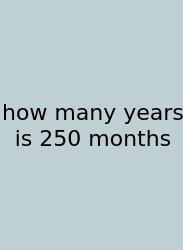 How Many Years Is 250 Months
