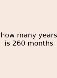 How Many Years Is 260 Months