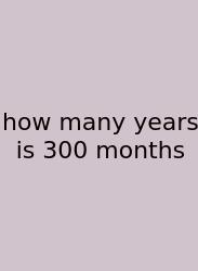How Many Years Is 300 Months